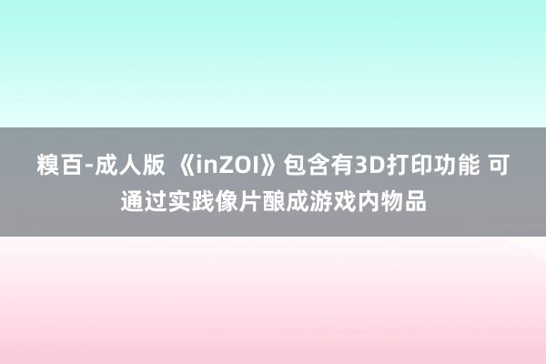 糗百-成人版 《inZOI》包含有3D打印功能 可通过实践像片酿成游戏内物品