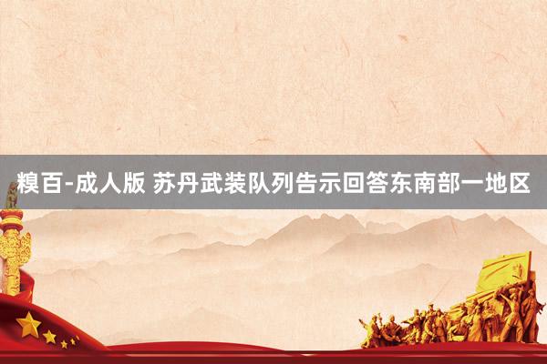 糗百-成人版 苏丹武装队列告示回答东南部一地区