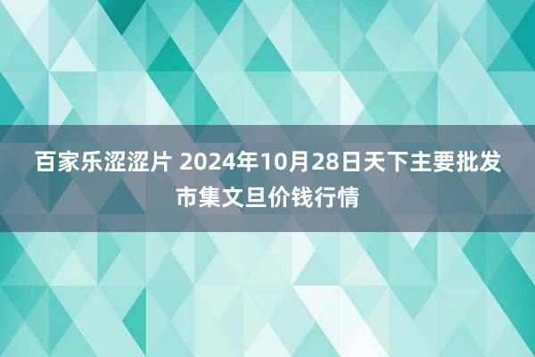 百家乐涩涩片 2024年10月28日天下主要批发市集文旦价钱行情