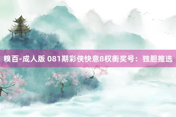糗百-成人版 081期彩侠快意8权衡奖号：独胆推选